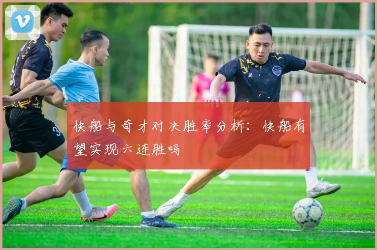 快船与奇才对决胜率分析：快船有望实现六连胜吗