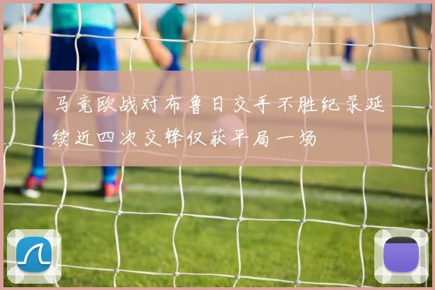 马竞欧战对布鲁日交手不胜纪录延续近四次交锋仅获平局一场