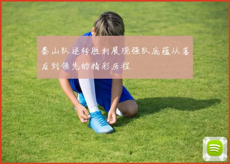 泰山队逆转胜利展现强队底蕴从落后到领先的精彩历程