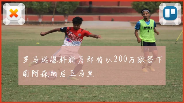 罗马诺爆料新月即将以200万欧签下前阿森纳后卫马里