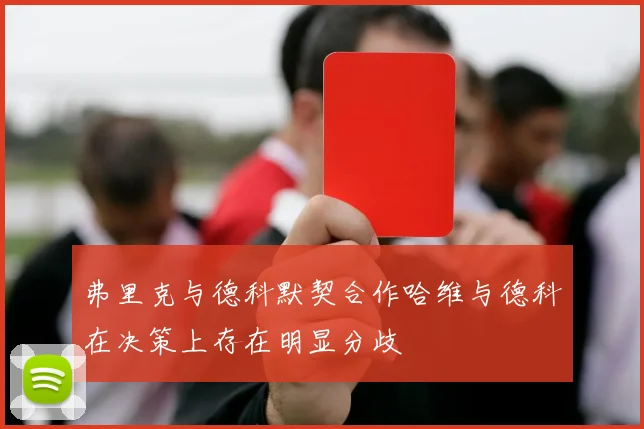 弗里克与德科默契合作哈维与德科在决策上存在明显分歧