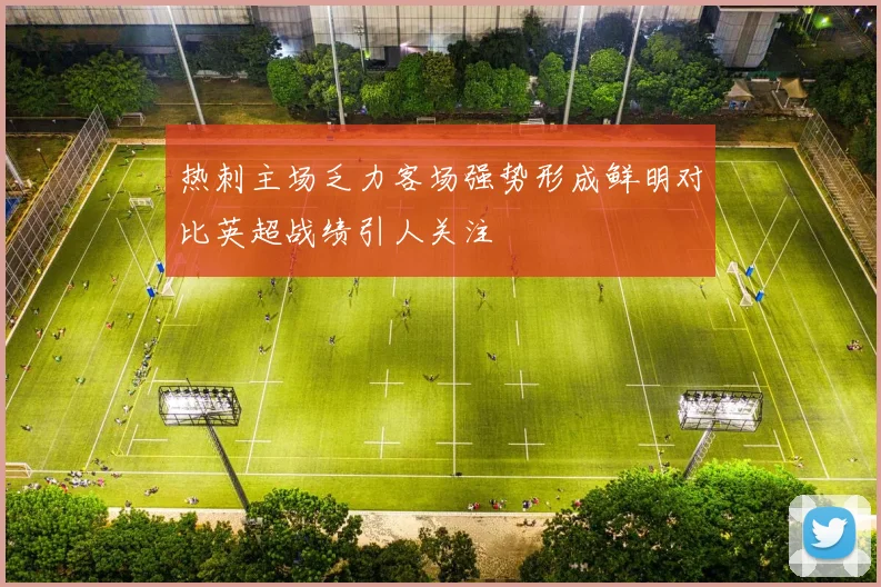 热刺主场乏力客场强势形成鲜明对比英超战绩引人关注